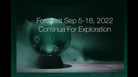 Forecast Sep 5-18, 2022: Continua For Exploration