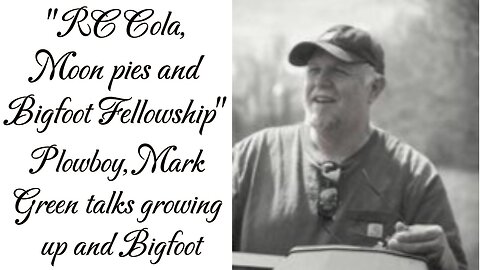 0:13 / 2:11:47 "RC Cola. Moon Pies and Bigfoot Fellowship" Plowboy Mark Green