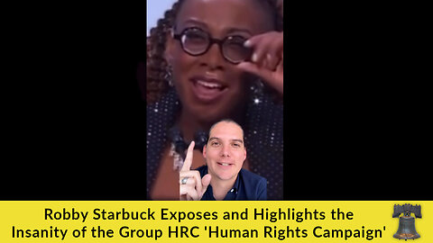 Robby Starbuck Exposes and Highlights the Insanity of the Group HRC 'Human Rights Campaign'