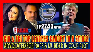 EP 2743-6PM CIA & FBI LEADERS CAUGHT IN A STING; ADVOCATED RAPE & MURDER