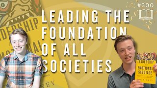 Episode 300: Leading the Foundation of All Societies | Leadership & Emotional Sabotage (Ch. 4)