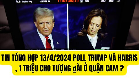 Tin Tổng Hợp 13/9/2024 Poll Trump và Harris ,1 Triệu ChoTượng ₫ài Quận Cam?