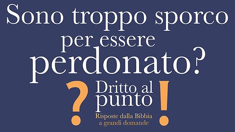 Sono troppo sporco per essere perdonato? - Dritto al punto