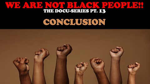 WE ARE NOT BLACK PEOPLE (DOCU-SERIES PT. 13) CONCLUSION