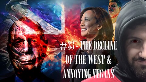 #33 - The Decline of the West & Annoying Vegans