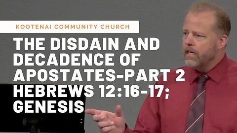 The Disdain and Decadence of Apostates, Part 2 (Hebrews 12:16-17; Genesis)