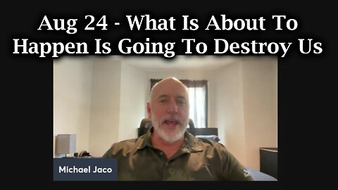 Michael Jaco URGENT - What Is About To Happen Is Going To Destroy Us