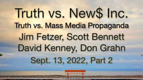 Truth vs. NEW$ Part 2 (13 September 2022) with Don Grahn, Scott Bennett, and David Kenney