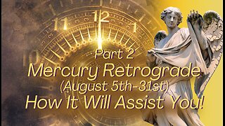 Mercury Retrograde Part 2; August Energy Update; How It Will Assist You