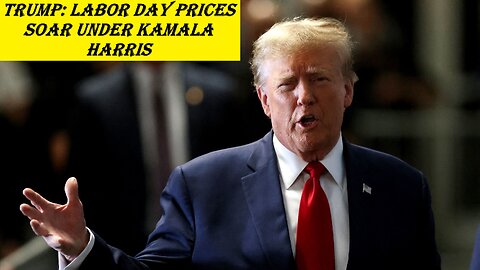 Trumps says that Labor Day Prices Soar Under Kamala Harris