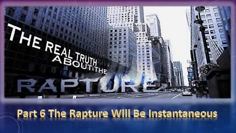 Part 6 The Rapture Will be Instant