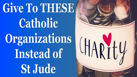 Give To THESE Catholic Organizations Instead of St Jude's