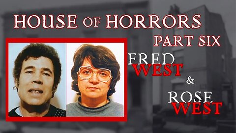 House of Horrors - Fred & Rose West PART 6/6