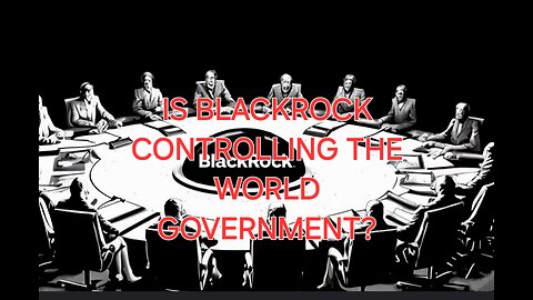 IS BLACK ROCK SECRETLY CONTROLLING WORLD GOVERNMENT?