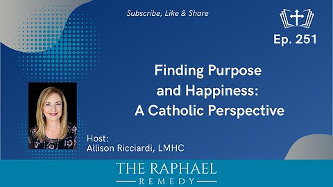 Ep. 251 Finding Purpose and Happiness: A Catholic Perspective