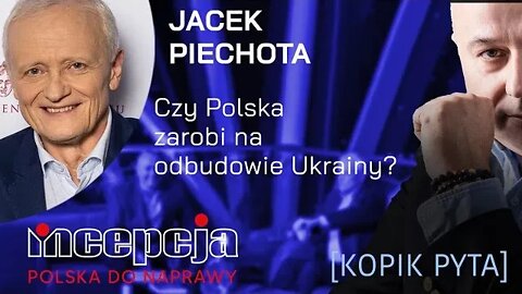 INCEPCJA. [KOPIK PYTA]. 2. Jacek Piechota. Czy Polska zarobi na odbudowie Ukrainy?