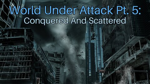 World Under Attack Pt. 5: Conquered And Scattered