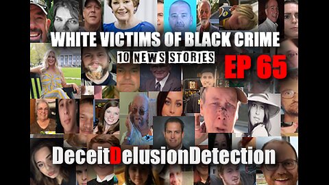 (EP 65) WHITE VICTIMS OF BLACK CRIME-DECEITDELUSIONDETECTION