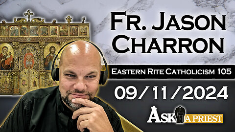 AAP Live with Fr. Jason Charron - 9/11/24 - Eastern Rite 101! (Pt. 5)