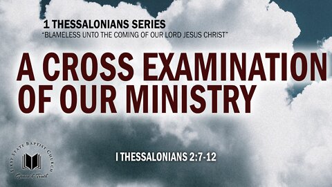 A Cross Examination Of Our Ministry: 1 Thessalonians 2:7-12