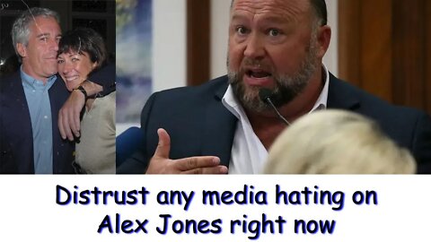 If your media is hating on Alex Jones right now, you need to immediately distrust them