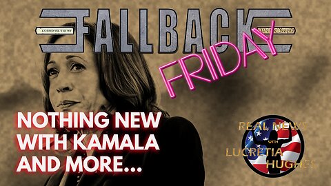 Fallback Friday, Nothing New With Kamala And More... Real News With Lucretia Hughes