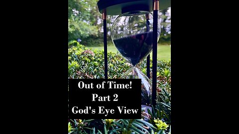 Out of Time! Part 2: God's Eye View