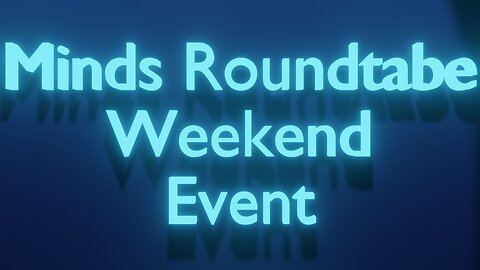 LIVE STREAM Minds Roundtable Weekend Event (Part Seven)