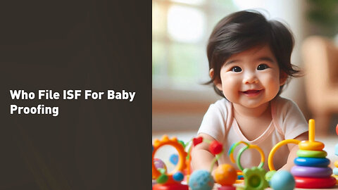 Mastering ISF Filing for Baby Proofing Products: Tips and Recommendations