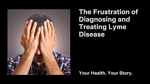 The Frustration of Diagnosing and Treating Lyme Disease