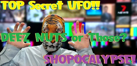 Top Secret UFO!! Deez Nuts? or Those? SHOPOCALYPSE!