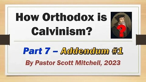 How Orthodox is Calvinism, pt7 Addnedum1, Scott Mitchell