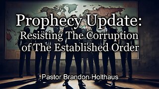 Prophecy Update: Resisting The Corruption of The Established Order