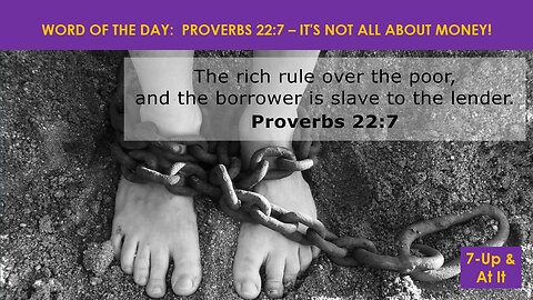 WORD OF THE DAY: PROVERBS 22:7 - IT'S NOT ALL ABOUT MONEY!