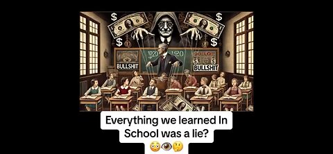 EVERYTHING THEY TAUGHT IN SCHOOL WAS A LIE