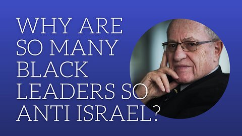 Why are so many black leaders so anti Israel?