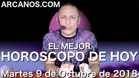 EL MEJOR HOROSCOPO DE HOY ARCANOS Martes 9 de Octubre de 2018