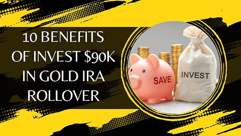 10 Benefits Of Invest $90k In Gold IRA Rollover With Top Rated Gold IRA Companies