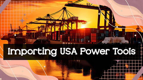 Importing Construction Power Tools into the US