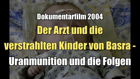 Der Arzt und die verstrahlten Kinder von Basra - Uranmunition und die Folgen (Doku 2004)