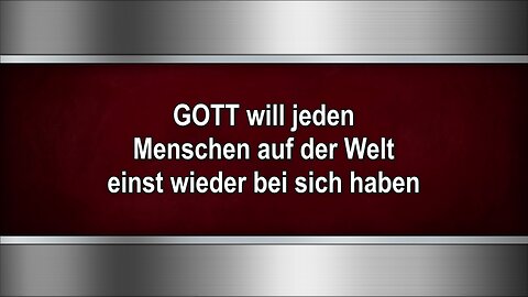 GOTT will jeden Menschen auf der Welt einst wieder bei sich haben