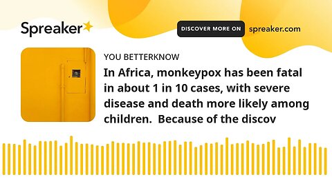 In Africa, monkeypox has been fatal in about 1 in 10 cases, with severe disease and death more likel