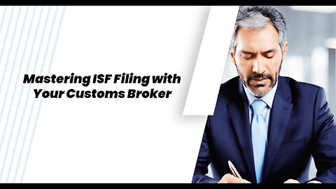 Unlocking the Secrets: How Customs Brokers Streamline ISF Filing