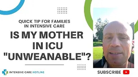 Quick tip for families in Intensive Care: Is my mother in ICU "unweanable"?