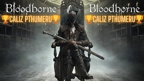 🩸BLOODBORNE🩸 - 🏆 CALIZ PTHUMERU 🏆