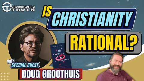 A Compellingly Rational Case for Christianity, with Douglas Groothuis