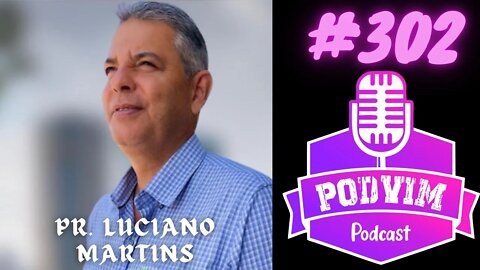 PR. LUCIANO MARTINS (PRÉ CANDIDATO DEPUTADO ESTADUAL) - PODVIM #302