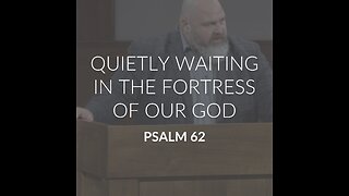 Quietly Waiting in theFortress of our God (Psalm 62)