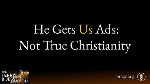 21 Feb 24, The Terry & Jesse Show: He Gets Us Ads: Not True Christianity