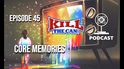 Core Memories - Kill The Can Podcast Episode 45